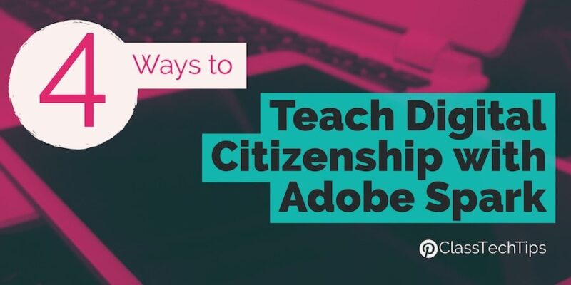 4 Ways to Teach Digital Citizenship with Adobe Spark - Class Tech Tips