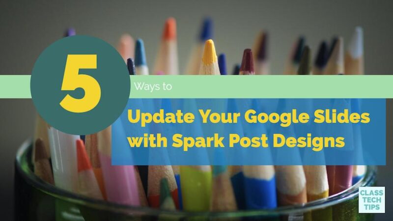 5 Ways to Update Your Google Slides with Spark Post Designs - Class Tech Tips