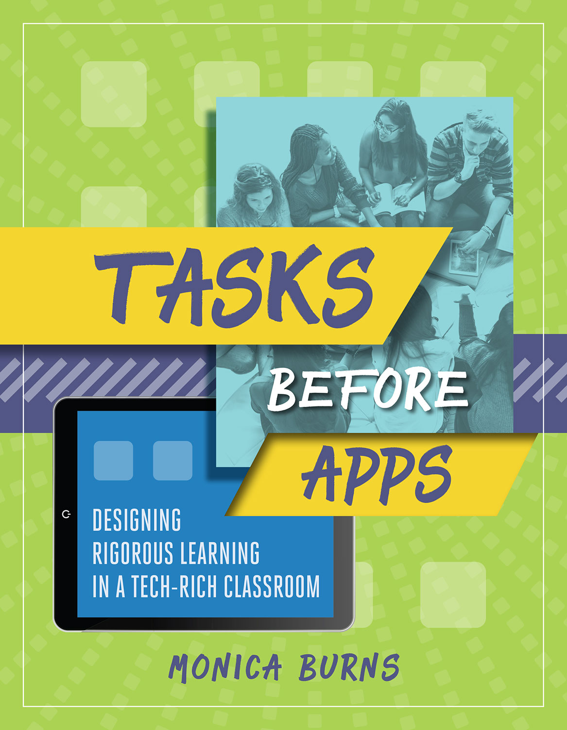 Book Cover: Tasks Before Apps - Designing Rigorous Learning in a Tech-Rich Classroom, by Monica Burns