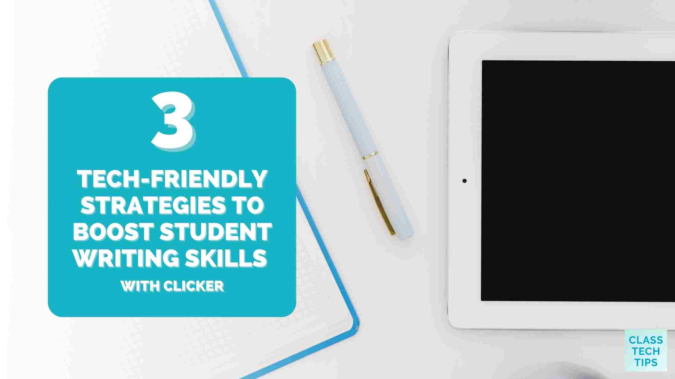 3 Tech-Friendly Strategies to Boost Student Writing Skills 