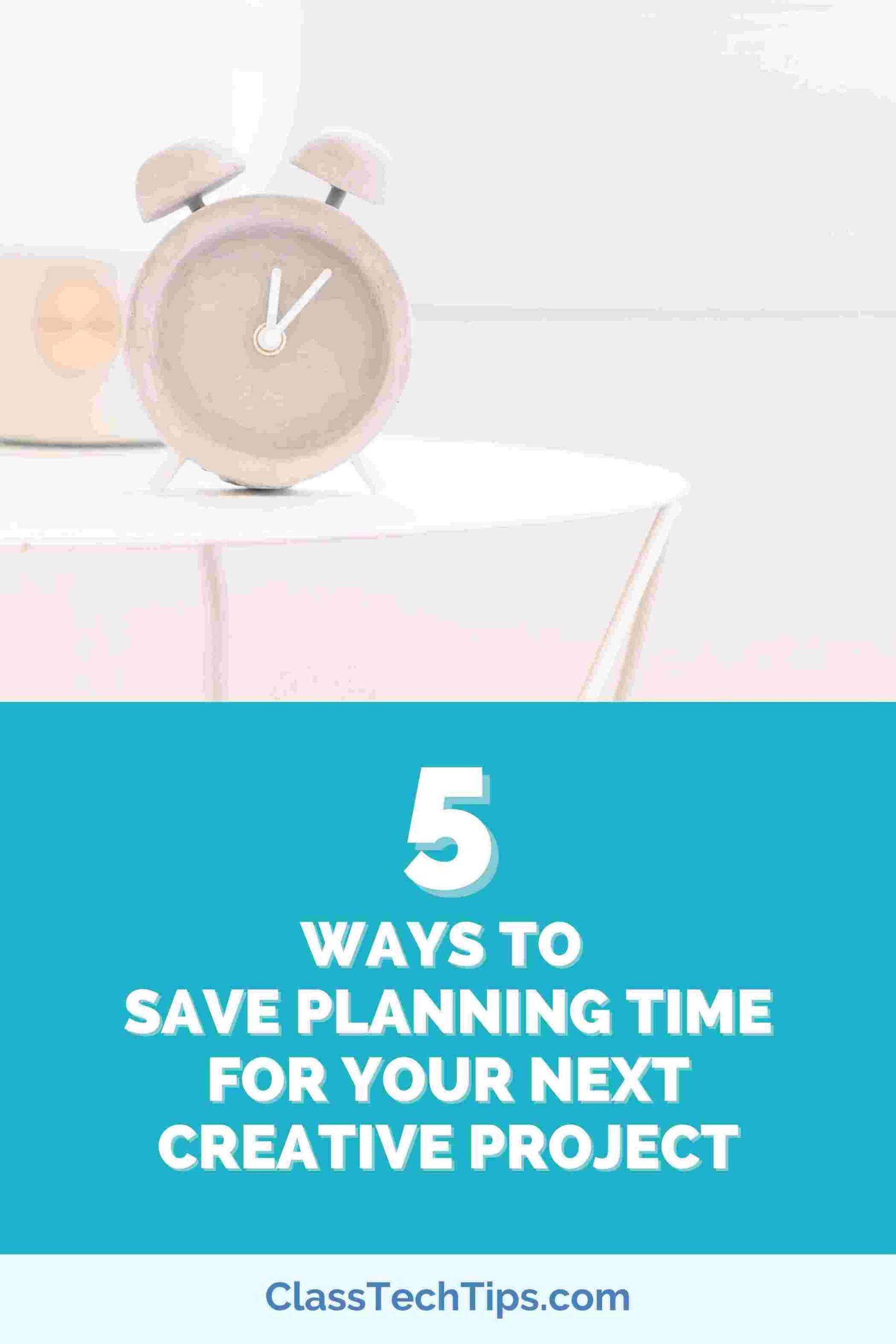 5 Ways to Save Planning Time for Your Next Creative Project