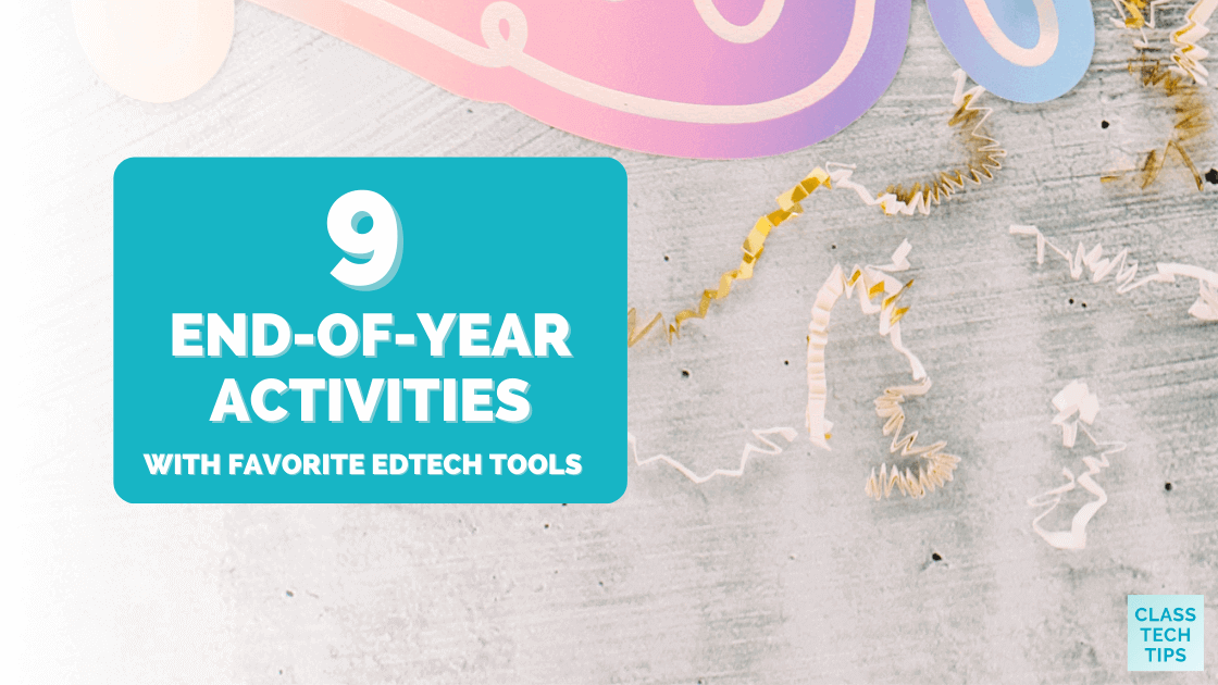 9 End of Year Activities with Favorite EdTech Tools - Class Tech Tips