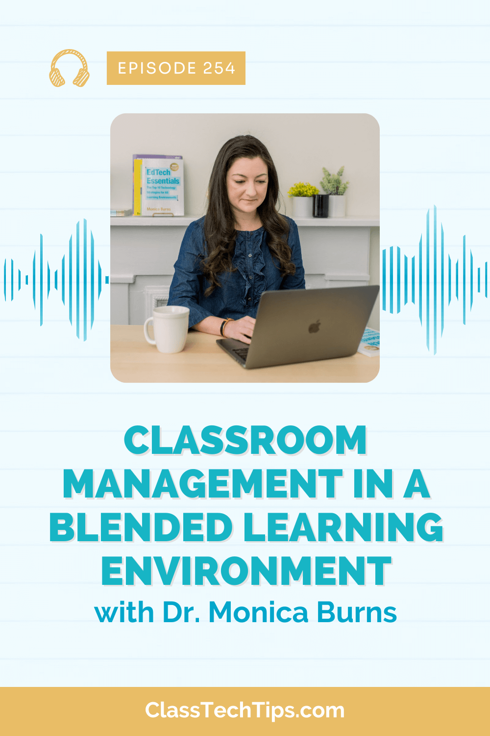 Image for podcast episode 254 featuring Dr. Monica Burns on the topic of "Classroom Management in a Blended Learning Environment". The image shows Dr. Burns working on a laptop at a desk with a mug and decorative plants, with a book titled "EdTech Essentials" in the background.