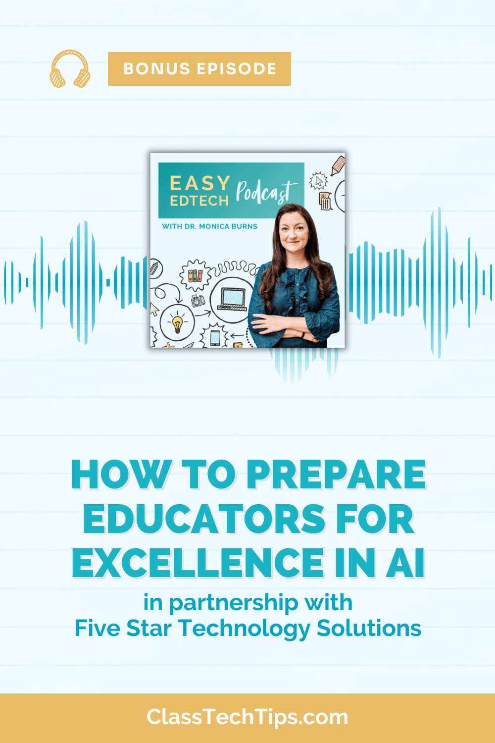 Graphic for an Easy EdTech Podcast bonus episode with the headline "HOW TO PREPARE EDUCATORS FOR EXCELLENCE IN AI" on a white background with blue and gold accents. A photo of the host, Dr. Monica Burns, appears beside the title, along with the website ClassTechTips.com and a nod to the collaboration with Five Star Technology Solutions. Audio waves and a podcast icon overlay the image to signify the podcast's digital format.