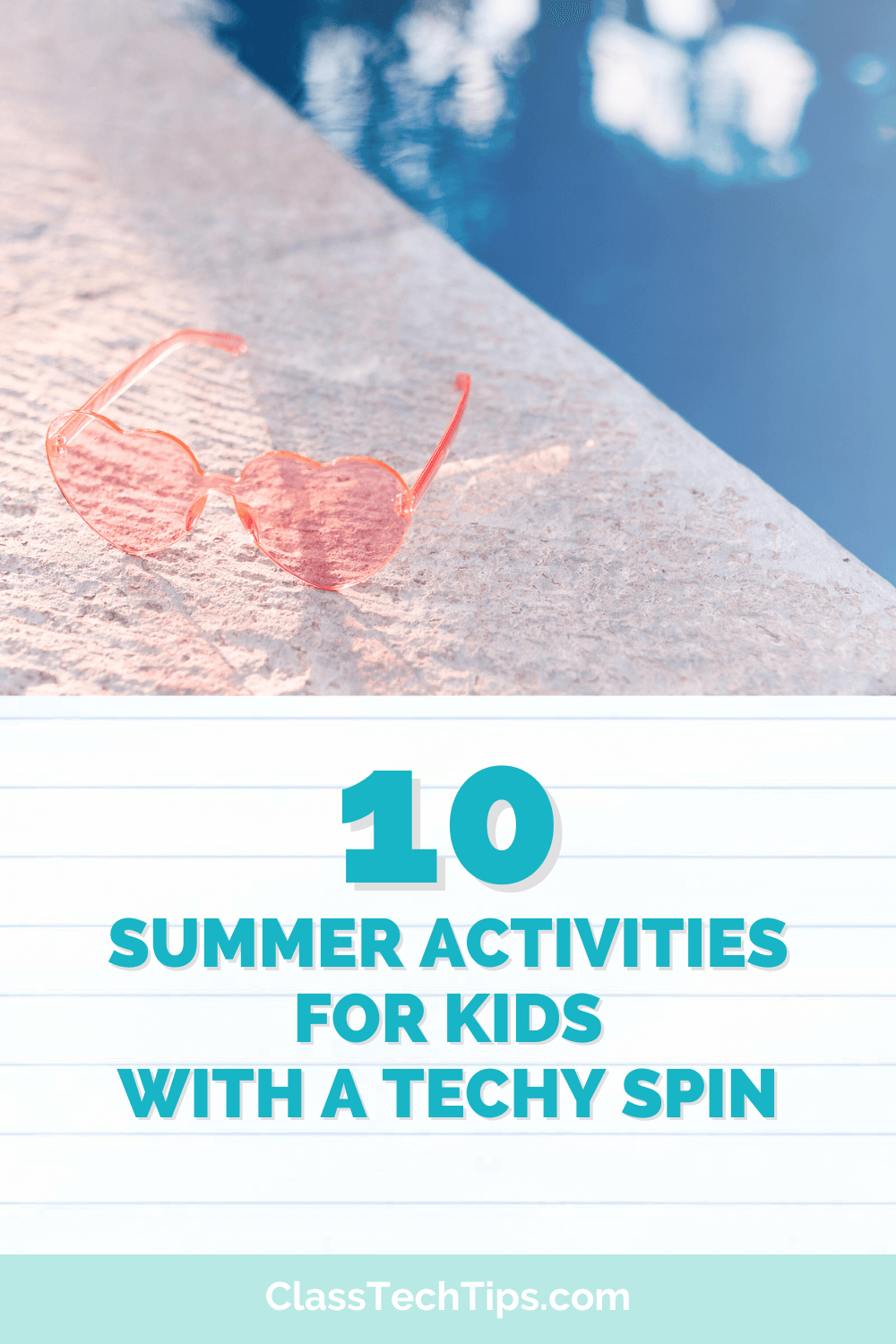 A vibrant summer scene featuring heart-shaped pink sunglasses on a poolside ledge, overlaying the title "10 Summer Activities for Kids with a Techy Spin" from ClassTechTips.com.