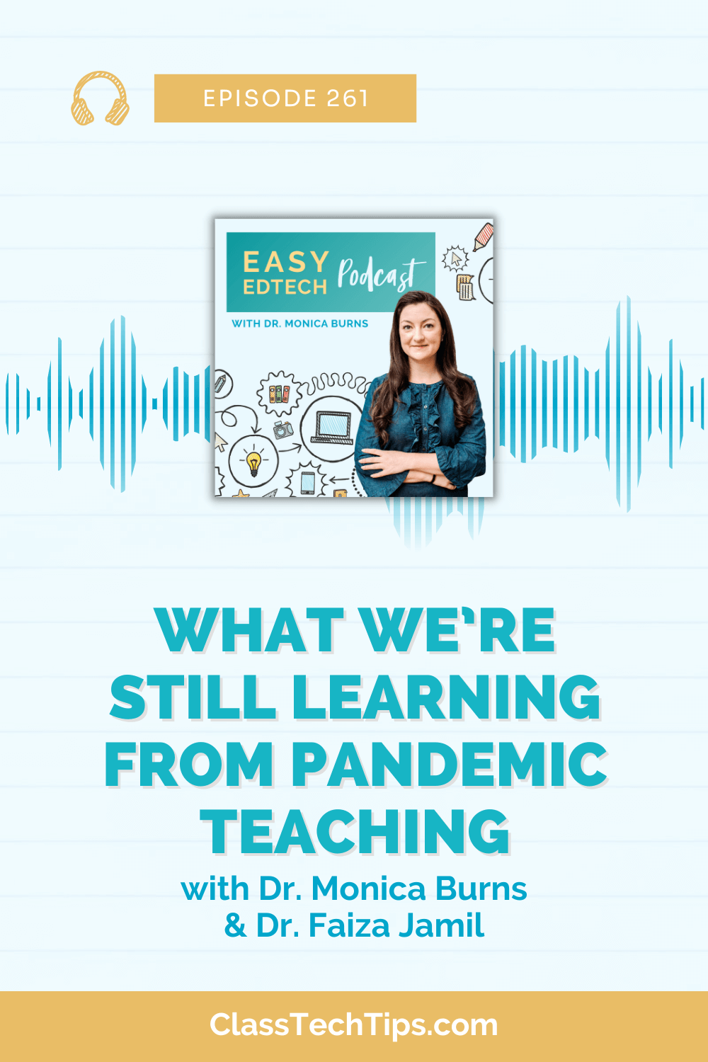 Graphic for Easy EdTech Podcast Episode 261 featuring Dr. Monica Burns and Dr. Faiza Jamil discussing "What We're Still Learning from Pandemic Teaching". The graphic has a waveform and doodles related to technology and education.
