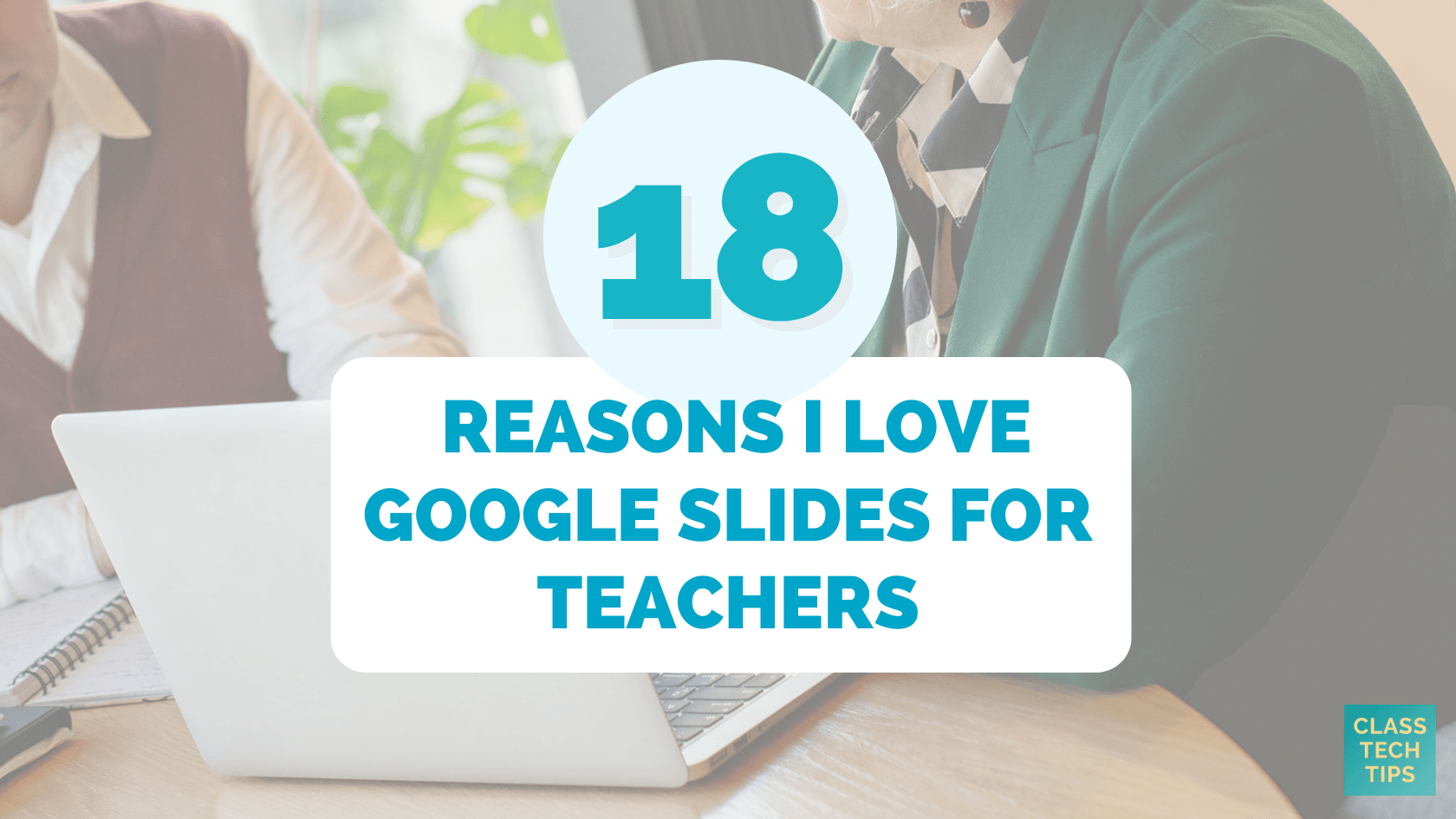 18 Reasons I Love Google Slides for Teachers - Class Tech Tips