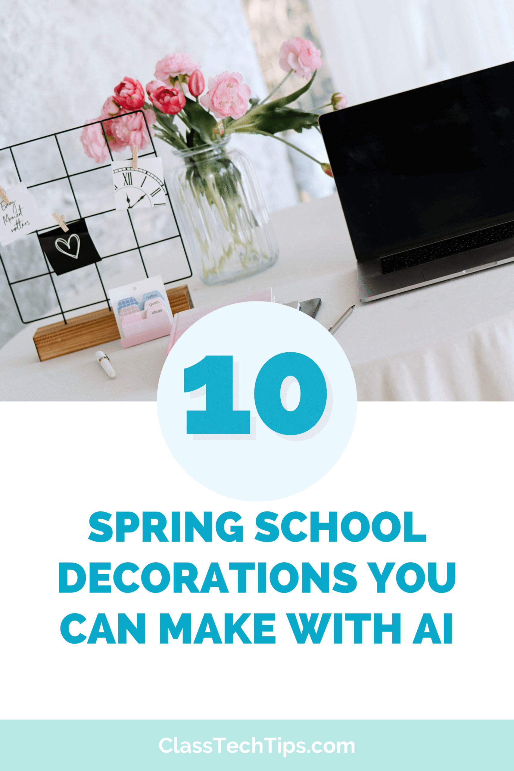 Spring School Decorations poster highlighting 10 AI-powered classroom decor ideas, with soft pastel design and workspace scene from Class Tech Tips.