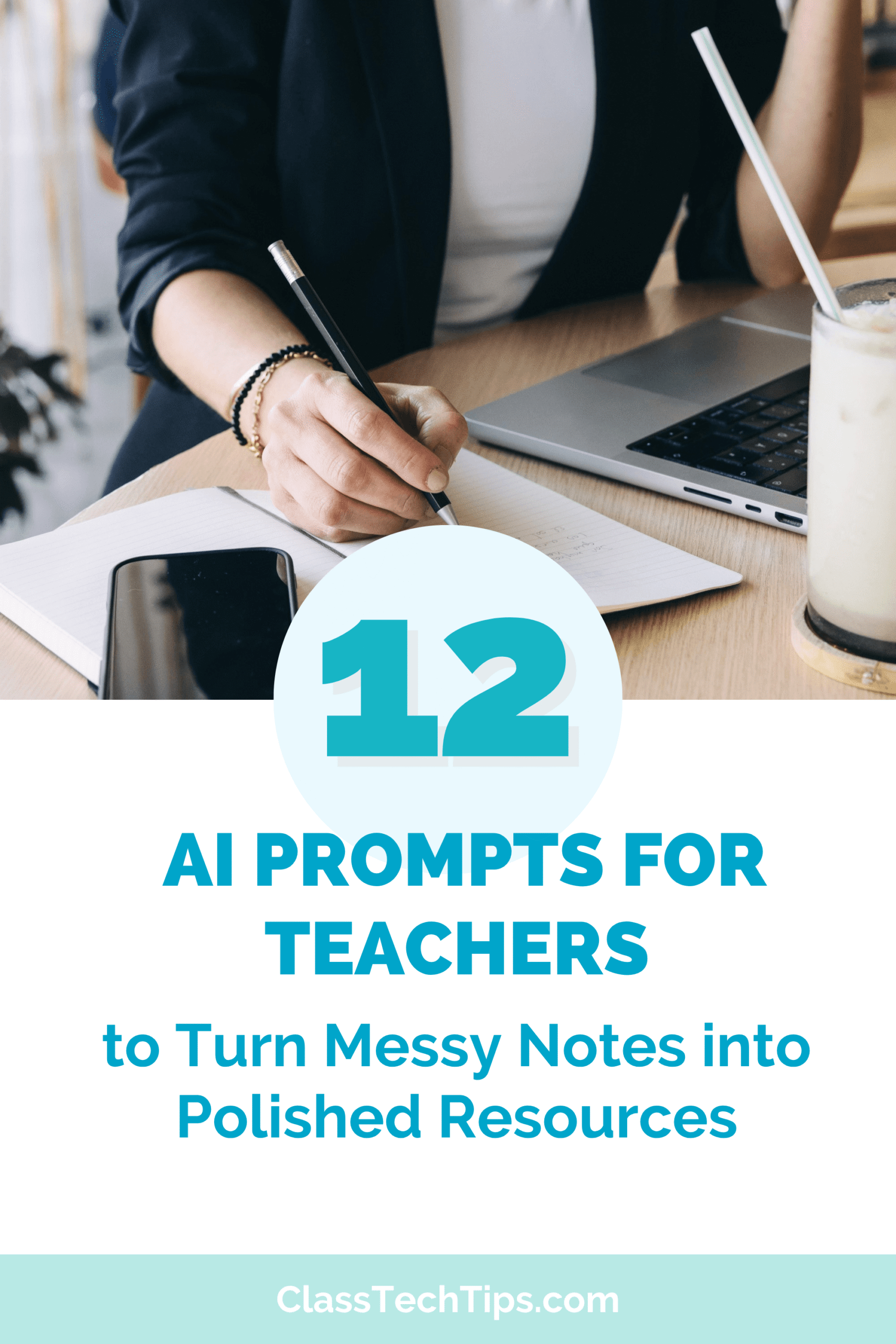 12 AI prompts for teachers to turn messy notes into polished resources — teacher writing at a laptop with text overlay from Class Tech Tips