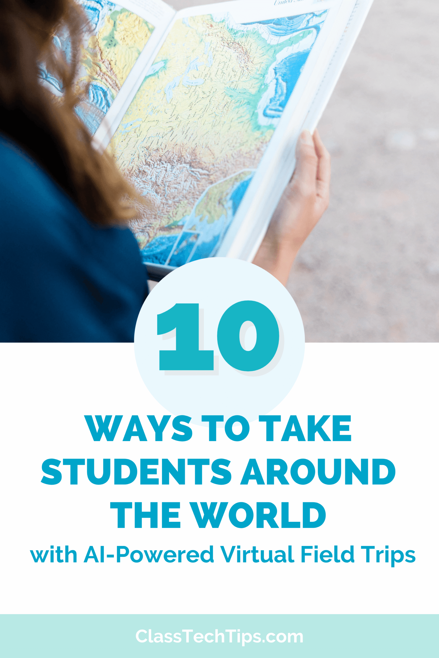 Educator holding an open atlas above a Pinterest graphic that reads 10 ways to take students around the world with AI virtual field trips from ClassTechTips.com