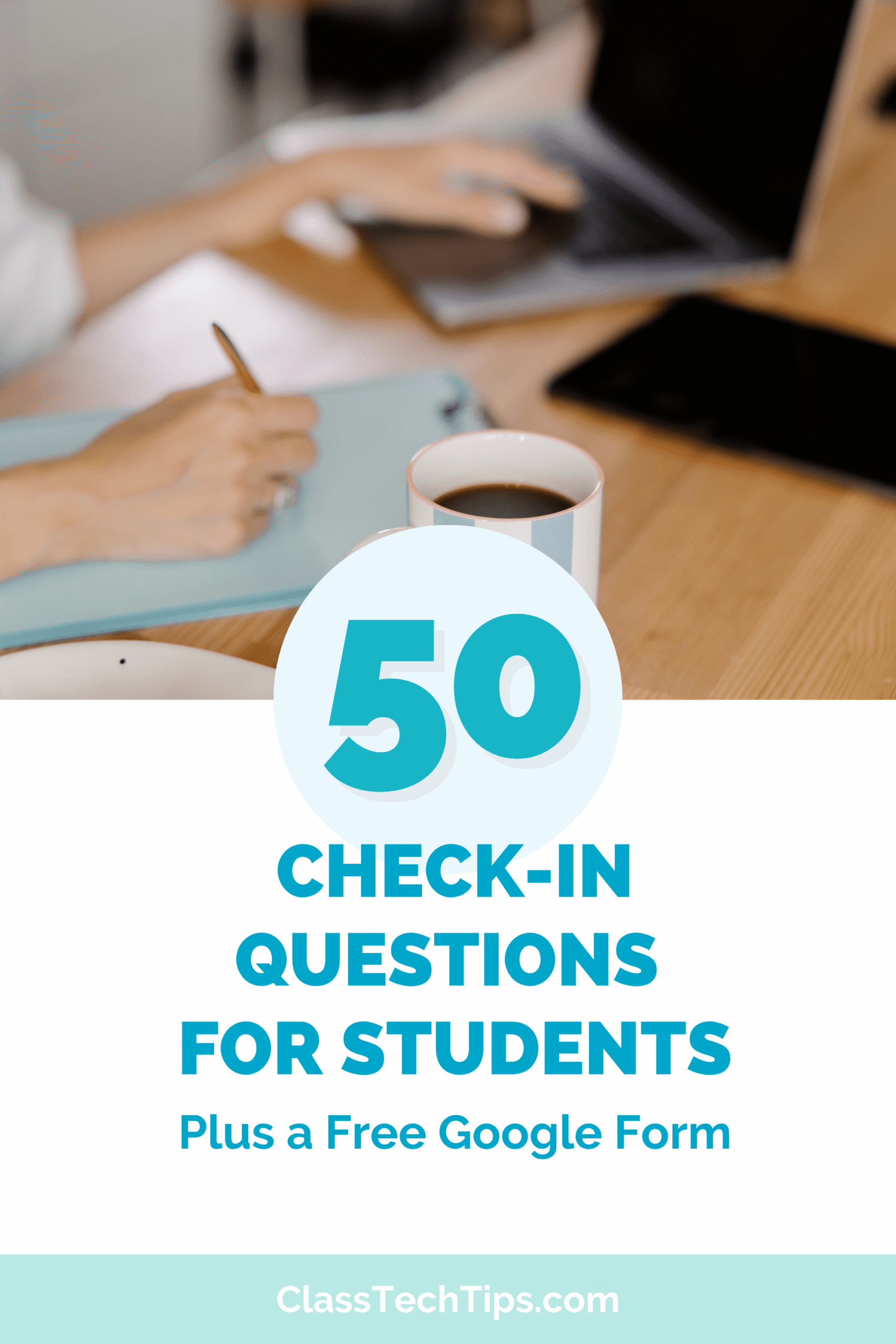Pinterest graphic for 50 Check-In Questions for Students Plus a Free Google Form from ClassTechTips.com, with a teacher writing on a clipboard next to a laptop and coffee